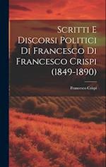 Scritti E Discorsi Politici Di Francesco Di Francesco Crispi (1849-1890)