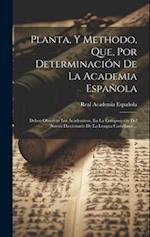 Planta, Y Methodo, Que, Por Determinación De La Academia Española
