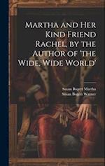 Martha and Her Kind Friend Rachel, by the Author of 'the Wide, Wide World' 