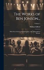 The Works of Ben Jonson...: With Notes Critical and Explanatory, and a Biographical Memoir; Volume 4 