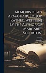 Memoirs of an Arm-Chair, Ed. [Or Rather, Written] by the Author of 'margaret Stourton' 
