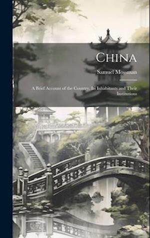 China: A Brief Account of the Country, Its Inhabitants and Their Institutions