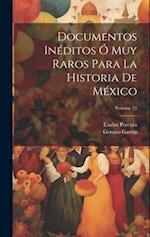 Documentos Inéditos Ó Muy Raros Para La Historia De México; Volume 15