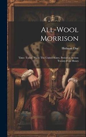All-Wool Morrison: Time: Today. Place: The United States. Period of Action: Twenty-Four Hours