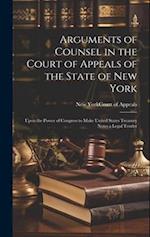 Arguments of Counsel in the Court of Appeals of the State of New York: Upon the Power of Congress to Make United States Treasury Notes a Legal Tender 