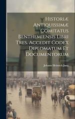 Historiæ Antiquissimæ Comitatus Benthemiensis Libri Tres. Accedit Codex Diplomatum Et Documentorum