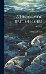 A History of British Fishes; Volume 1 