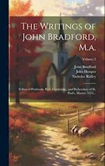 The Writings of John Bradford, M.a.: Fellow of Pembroke Hall, Cambridge, and Prebendary of St. Paul's, Martyr, 1555...; Volume 2 