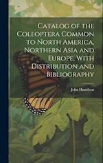 Catalog of the Coleoptera Common to North America, Northern Asia and Europe, With Distribution and Bibliography 