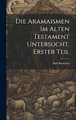 Die Aramaismen im Alten Testament Untersucht, Erster Teil