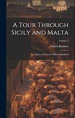 A Tour Through Sicily and Malta: In a Series of Letters to William Beckford; Volume 2 