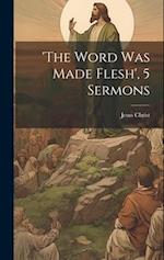 'the Word Was Made Flesh', 5 Sermons 