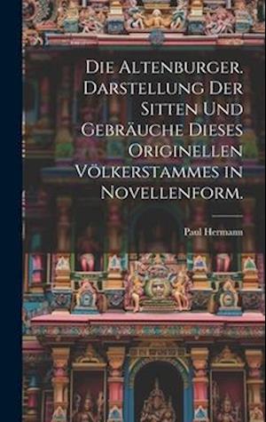 Die Altenburger. Darstellung der Sitten und Gebräuche dieses originellen Völkerstammes in Novellenform.