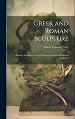 Greek and Roman Sculpture: A Popular Introduction to the History of Greek and Roman Sculpture 