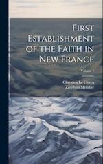 First Establishment of the Faith in New France; Volume 1 