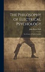 The Philosophy of Electrical Psychology: In a Course of Twelve Lectures 