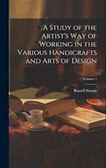 A Study of the Artist's Way of Working in the Various Handicrafts and Arts of Design; Volume 1 