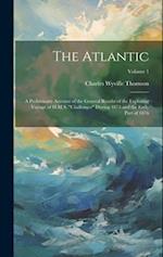 The Atlantic: A Preliminary Account of the General Results of the Exploring Voyage of H.M.S. "challenger" During 1873 and the Early Part of 1876; Volu