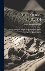The King's English: Part I.--Its Sources and History. Part Ii.--Origin and Progress of Written Language. Part Iii.--Puzzling Peculiarities of English.