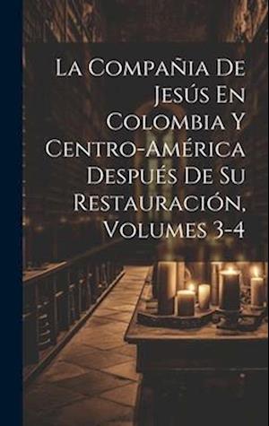 La Compañia De Jesús En Colombia Y Centro-América Después De Su Restauración, Volumes 3-4