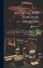 Medical and Surgical Memoirs: Containing Investigations On the Geographical Distribution, Causes, Nature, Relations and Treatment of Various Diseases 