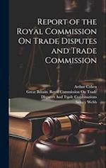 Report of the Royal Commission On Trade Disputes and Trade Commission 