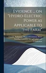 Evidence ... on "Hydro-electric Power as Applicable to the Farm" 