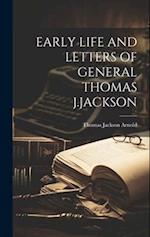 EARLY LIFE AND LETTERS OF GENERAL THOMAS J.JACKSON 
