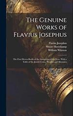 The Genuine Works of Flavius Josephus: The First Eleven Books of the Antiquities of the Jews, With a Table of the Jewish Coins, Weights and Measures 