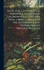 Algæ. Vol. I. Myxophyceæ, Peridinieæ, Bacillarieæ, Chlorophyceæ, Together With a Brief Summary of the Occurrence and Distribution of Freshwat4er Alg 