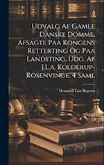 Udvalg Af Gamle Danske Domme, Afsagte Paa Kongens Retterting Og Paa Landsting, Udg. Af J.L.a. Kolderup-Rosenvinge. 4 Saml