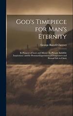 God's Timepiece for Man's Eternity: Its Purpose of Love and Mercy : its Plenary Infallible Inspiration : and its Personal Experiment of Forgiveness an