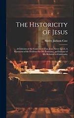 The Historicity of Jesus: A Criticism of the Contention That Jesus Never Lived, A Statement of the Evidence for his Existence, an Estimate of his Rela