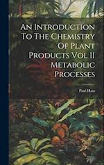 An Introduction To The Chemistry Of Plant Products Vol II Metabolic Processes 