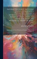 Natural Philosophy. Including Statics, Hydrostatics, Pneumatics, Dynamics, Hydrodynamics, the General Theory of Undulations, the Science of Sound, the