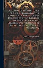 A Manual of the Mechanics of Engineering and of the Construction of Machines. Designed as a Text-book for Technical Schools and Colleges, and for the 