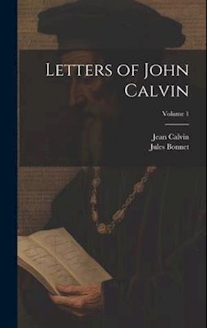 Letters of John Calvin; Volume 1
