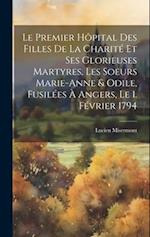 Le premier hôpital des Filles de la charité et ses glorieuses martyres, les soeurs Marie-Anne & Odile, fusilées à Angers, le 1. février 1794