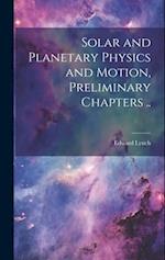Solar and Planetary Physics and Motion, Preliminary Chapters .. 