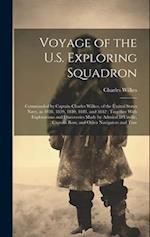 Voyage of the U.S. Exploring Squadron: Commanded by Captain Charles Wilkes, of the United States Navy, in 1838, 1839, 1840, 1841, and 1842 : Together 