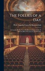 The Follies of a Day: A Comedy [By P.a. Caron De Beaumarchais, Tr.] by T. Holcroft [With Alterations by J.P. Kemble] 