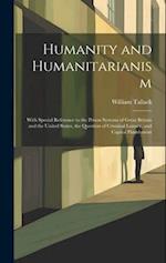 Humanity and Humanitarianism: With Special Reference to the Prison Systems of Great Britain and the United States, the Question of Criminal Lunacy, an