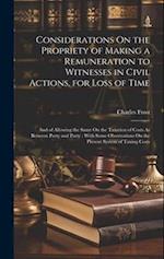 Considerations On the Propriety of Making a Remuneration to Witnesses in Civil Actions, for Loss of Time: And of Allowing the Same On the Taxation of 