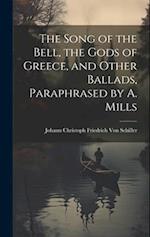 The Song of the Bell, the Gods of Greece, and Other Ballads, Paraphrased by A. Mills 