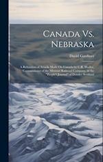 Canada Vs. Nebraska: A Refutation of Attacks Made On Canada by C.R. Shaller, Commissioner of the Missouri Railroad Company, in the "People's Journal" 