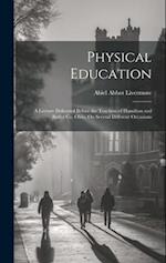 Physical Education: A Lecture Delivered Before the Teachers of Hamilton and Butler Co. Ohio, On Several Different Occasions 