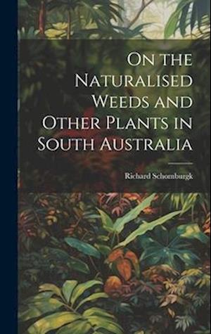 On the Naturalised Weeds and Other Plants in South Australia