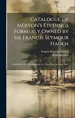Catalogue of Méryon's Etchings Formerly Owned by Sir Francis Seymour Haden: Exhibited at H. Wunderlich & Co., New York, January, 1901 