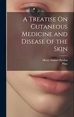 A Treatise On Cutaneous Medicine and Disease of the Skin 
