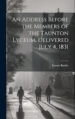 An Address Before the Members of the Taunton Lyceum, Delivered July 4, 1831 